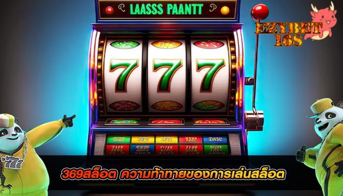 369สล็อต ความท้าทายของการเล่นสล็อต