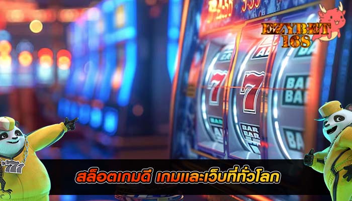 สล็อตเกมดี เกมเเละเว็บที่ทั่วโลก