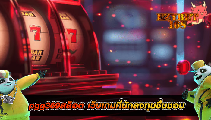 pgg369สล็อต เว็บเกมที่นักลงทุนชื่นชอบ