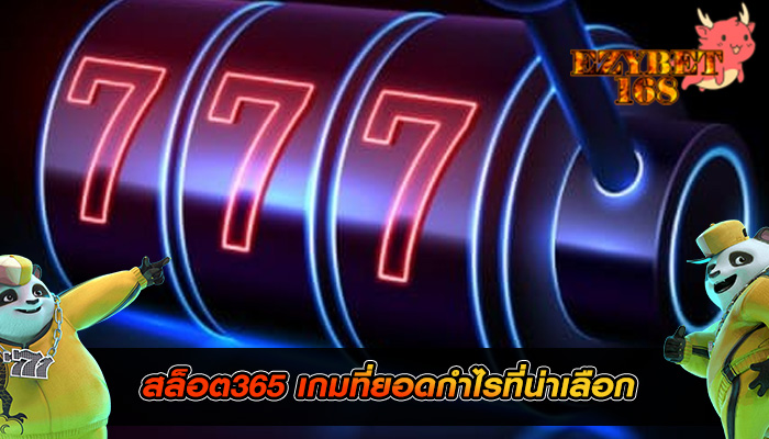 สล็อต365 เกมที่ยอดกำไรที่น่าเลือก